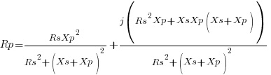 Rp={RsXp^2}/{Rs^2 + (Xs + Xp)^2} + {j(Rs^2Xp + XsXp(Xs + Xp))}/{Rs^2 + (Xs + Xp)^2}