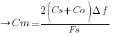 right Cm = {2(Cs + Co)Delta f}/Fs